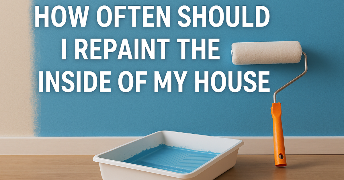 How Often Should I Repaint the Inside of My House